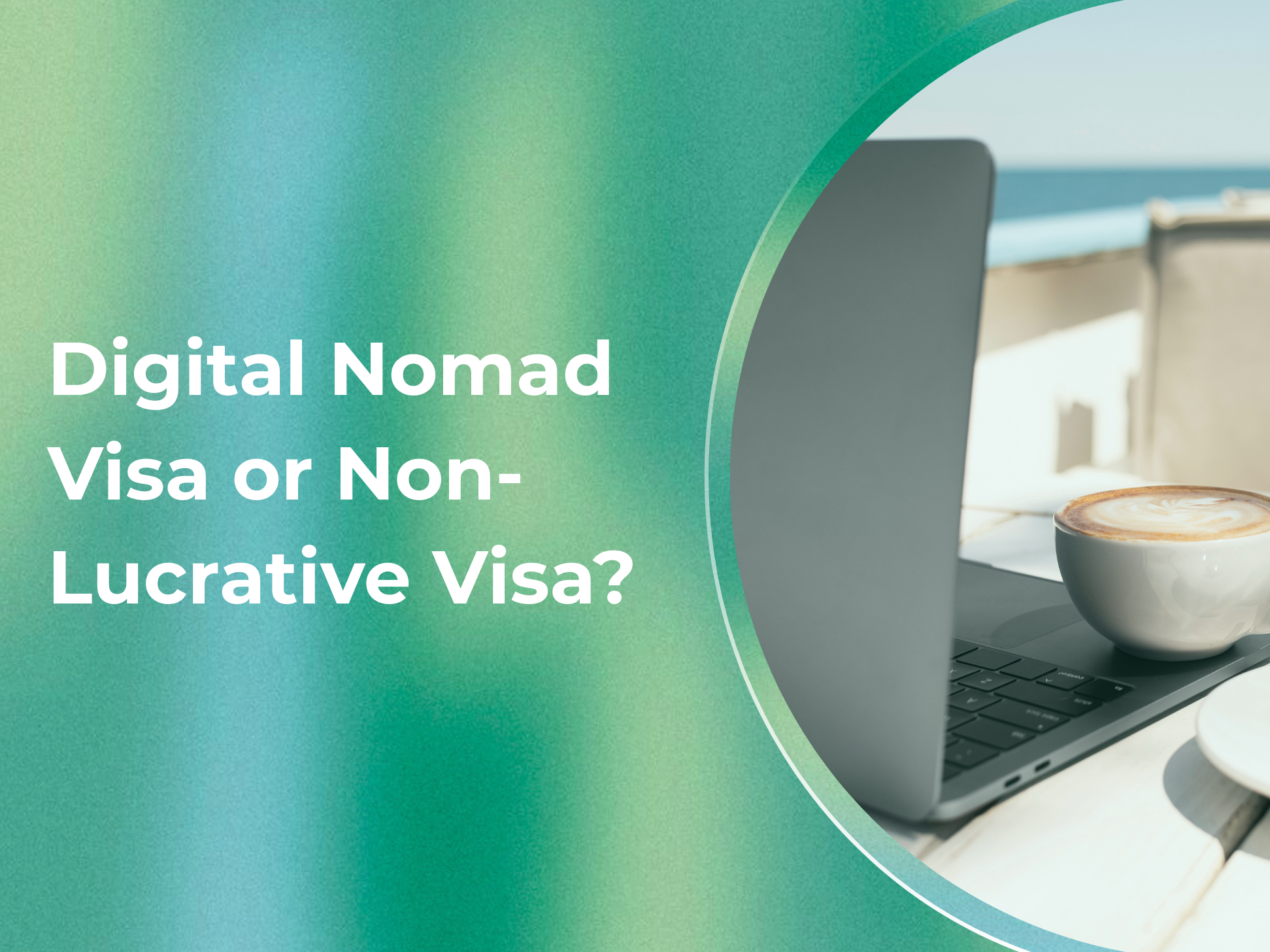 Digital Nomad Visa or Non-Lucrative Visa: Which one is right for you?